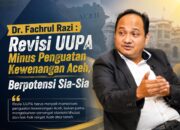 Revisi UUPA Tanpa Penguatan Kewenangan Aceh Berpotensi Menjadi Sia-Sia