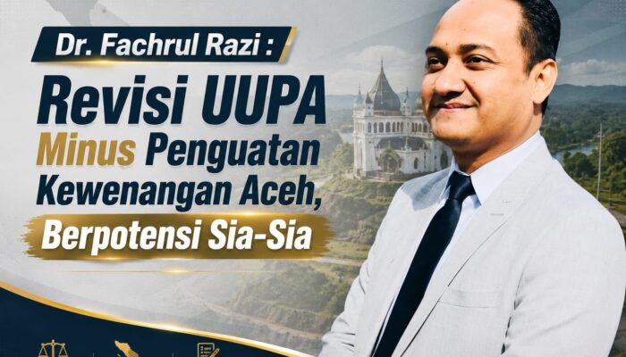 Dr. Fachrul Razi: Revisi UU Pemerintahan Aceh Minus Penguatan Kewenangan Aceh, Berpotensi Sia-Sia!